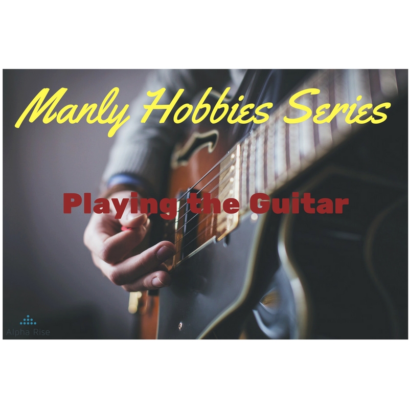 Manly Hobby: Playing the guitar Alpha Rise Health